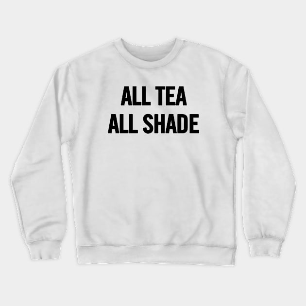 All Tea All Shade Crewneck Sweatshirt by sergiovarela